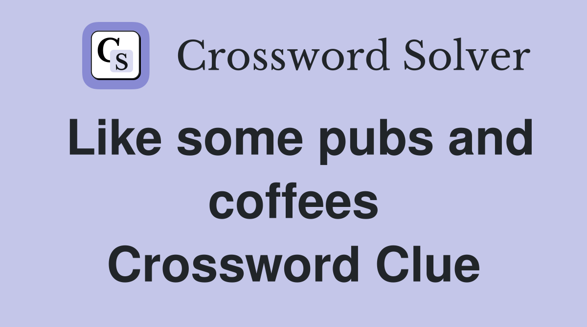Like some pubs and coffees Crossword Clue