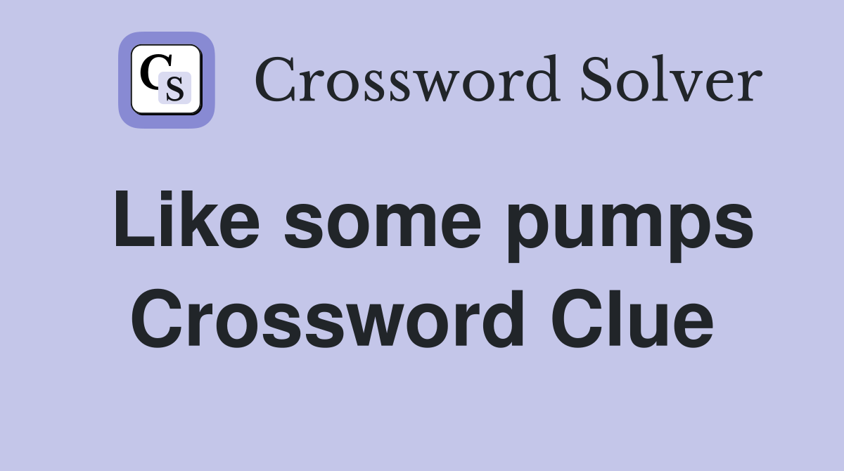 Like some pumps Crossword Clue