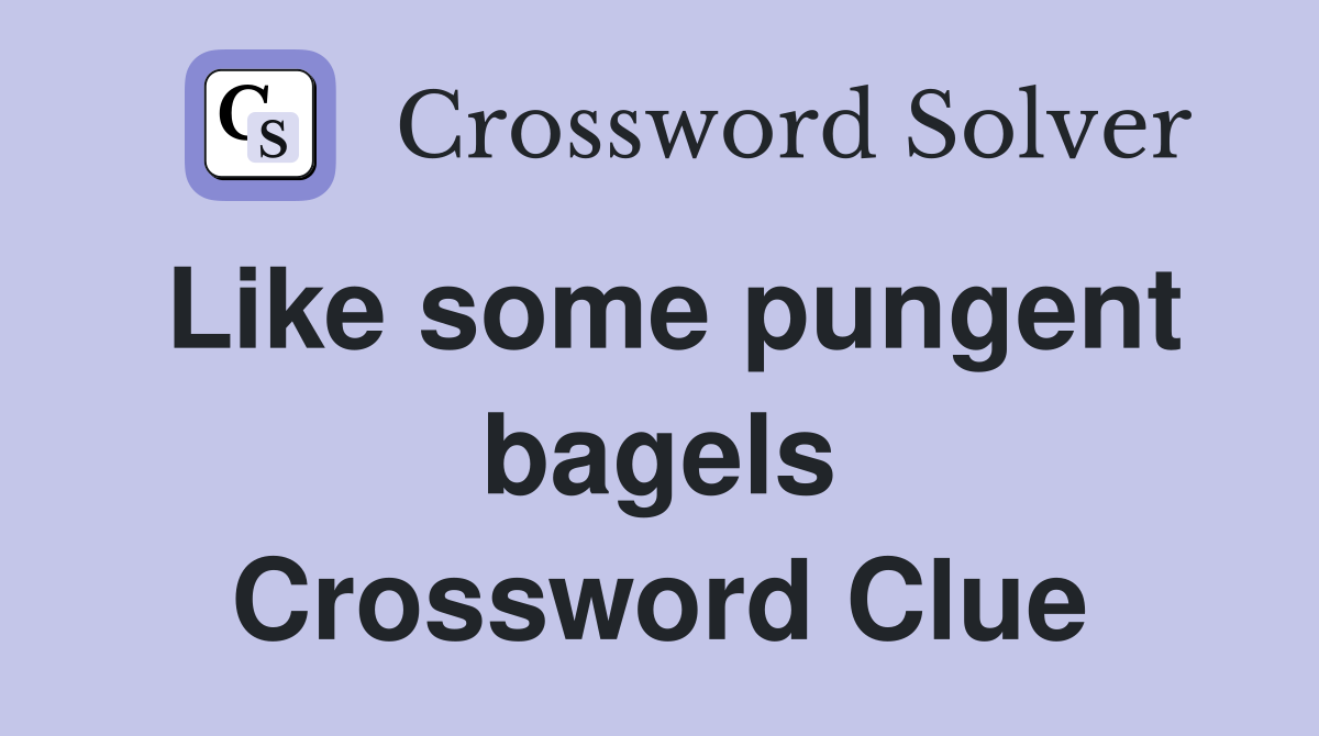 Like some pungent bagels Crossword Clue