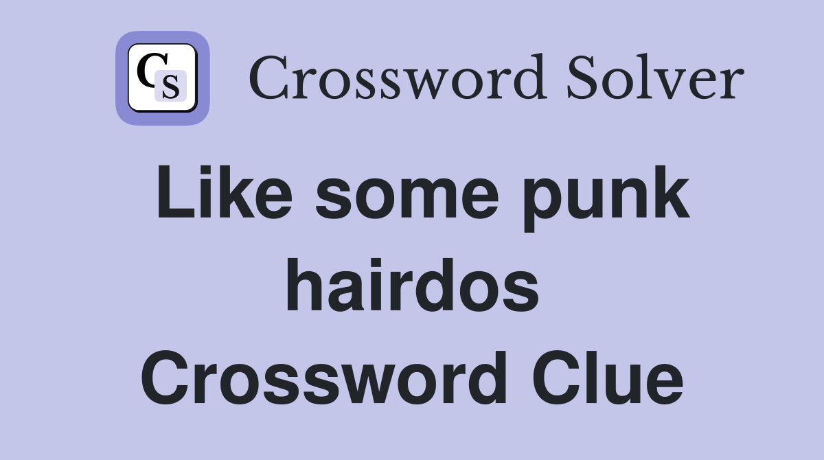 Like some punk hairdos Crossword Clue
