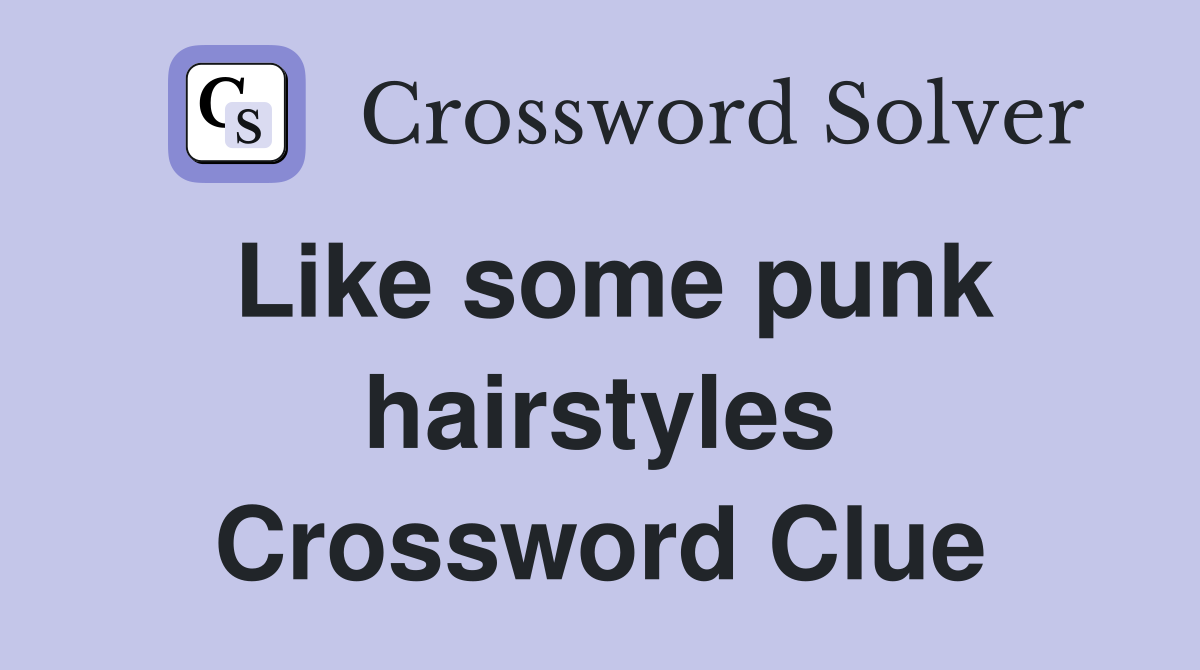 Like some punk hairstyles Crossword Clue