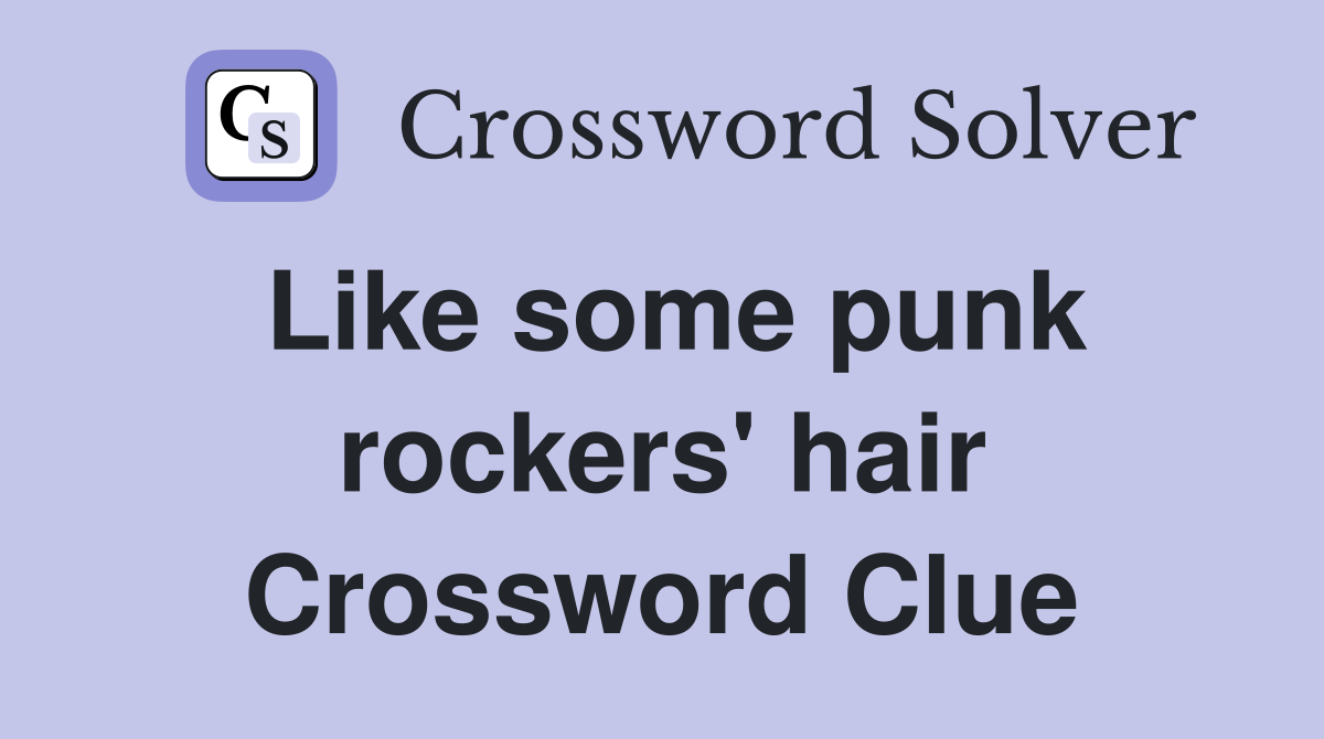 Like some punk rockers' hair Crossword Clue