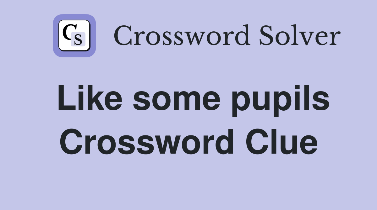 Like some pupils Crossword Clue