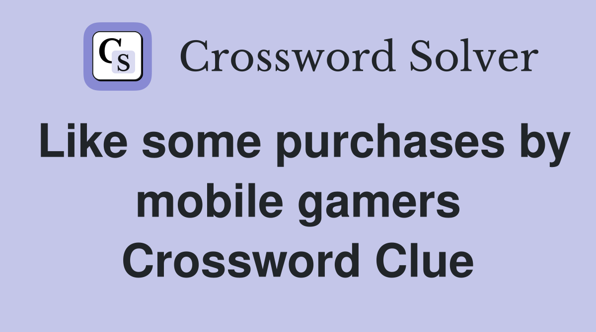 Like some purchases by mobile gamers Crossword Clue