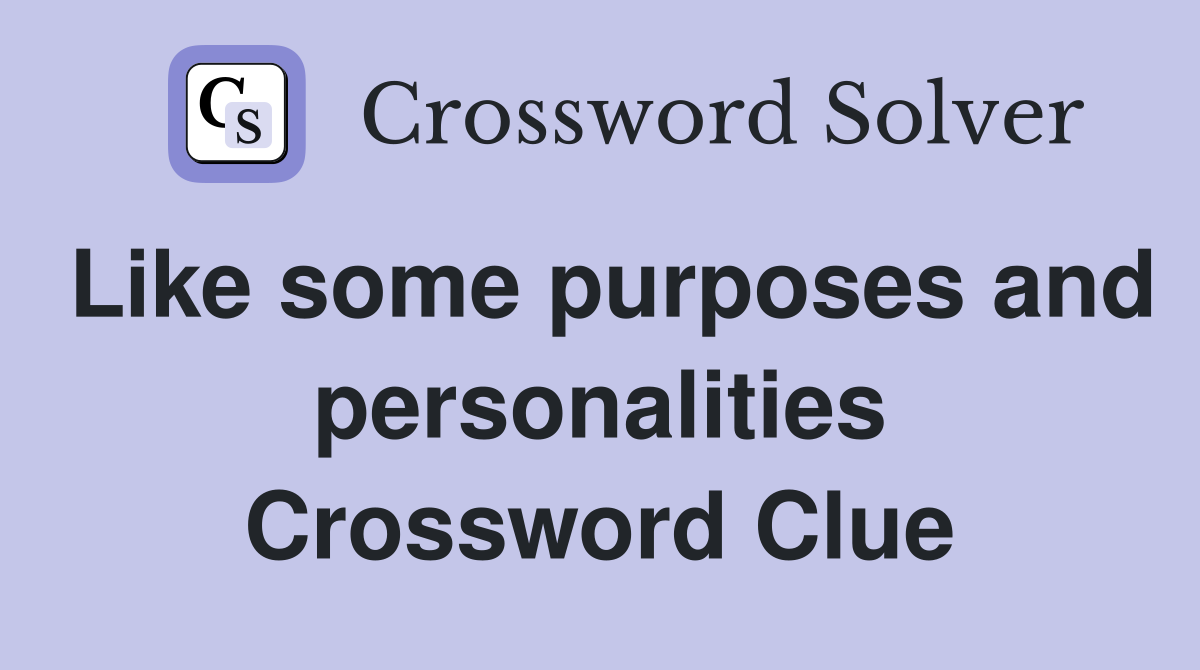 Like some purposes and personalities Crossword Clue
