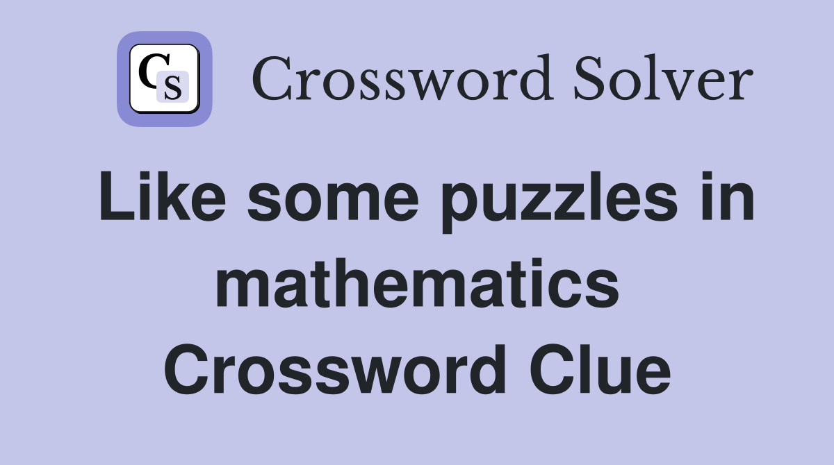 Like some puzzles in mathematics Crossword Clue