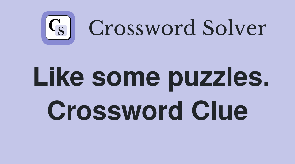 Like some puzzles. Crossword Clue