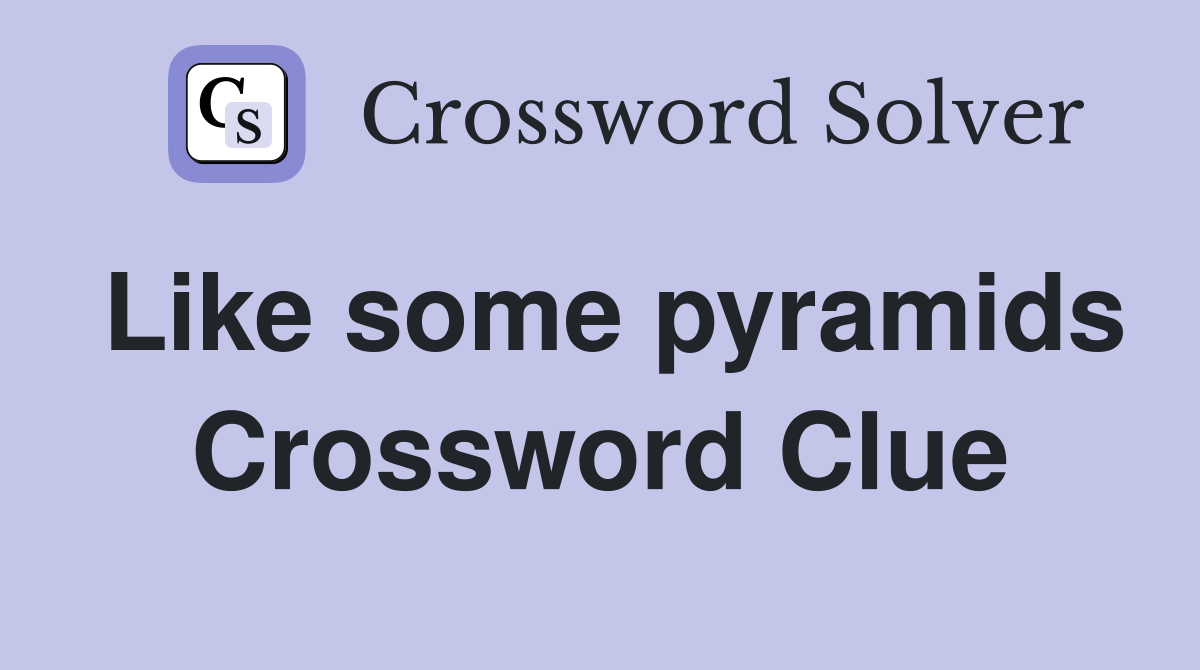 Like some pyramids Crossword Clue