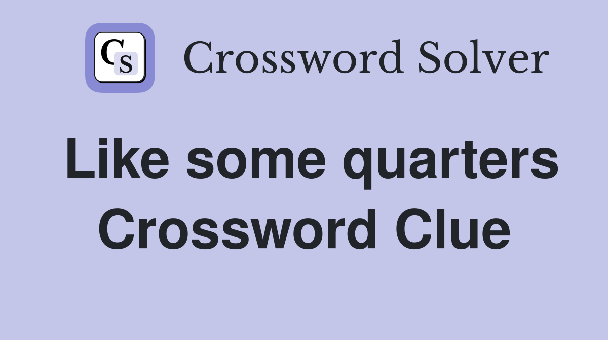 Like some quarters Crossword Clue