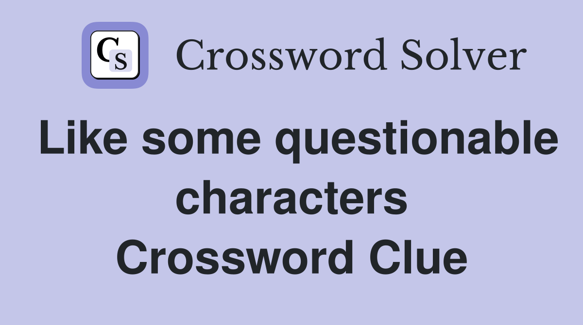 Like some questionable characters Crossword Clue