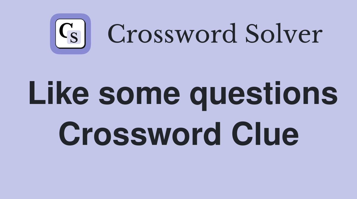 Like some questions Crossword Clue Answers Crossword Solver