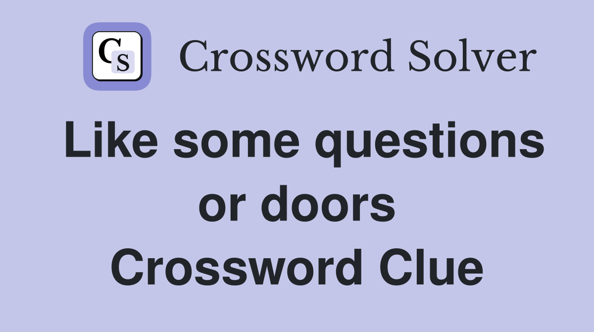 Like some questions or doors Crossword Clue