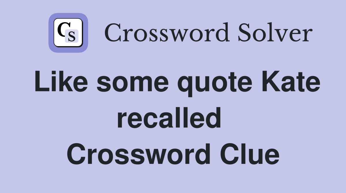 Like some quote Kate recalled  Crossword Clue