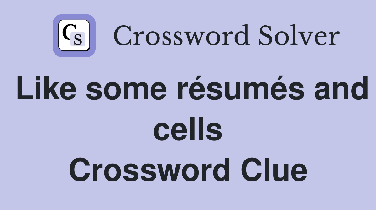 Like some résumés and cells Crossword Clue
