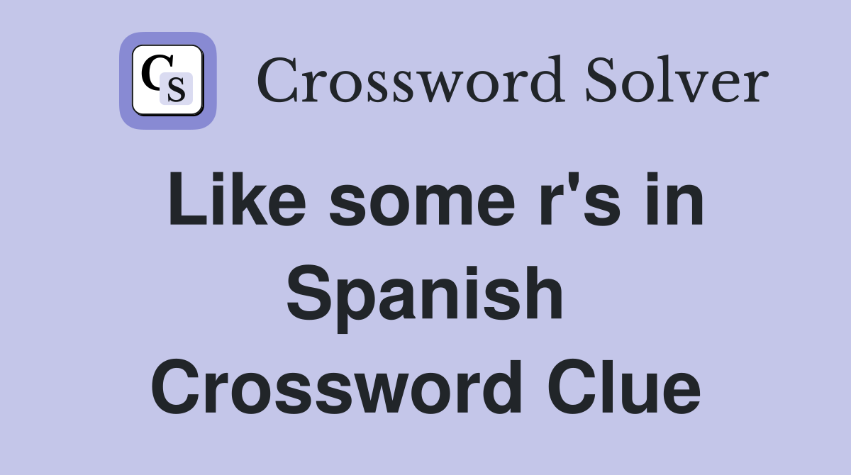 Like some r's in Spanish Crossword Clue