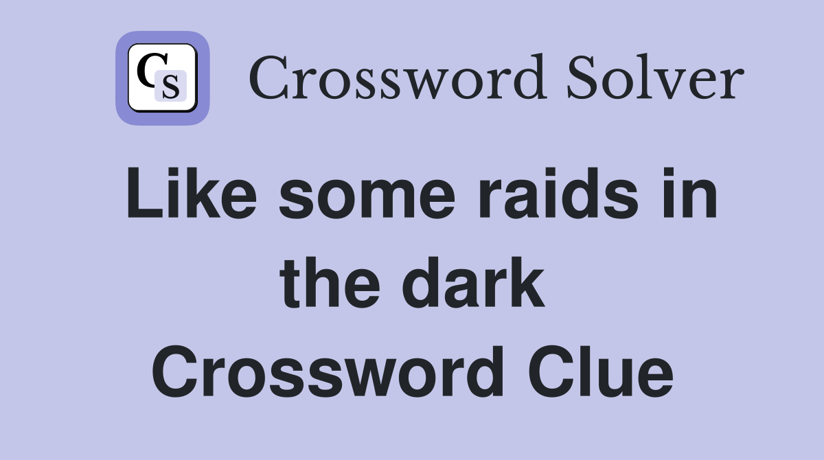 Like some raids in the dark Crossword Clue