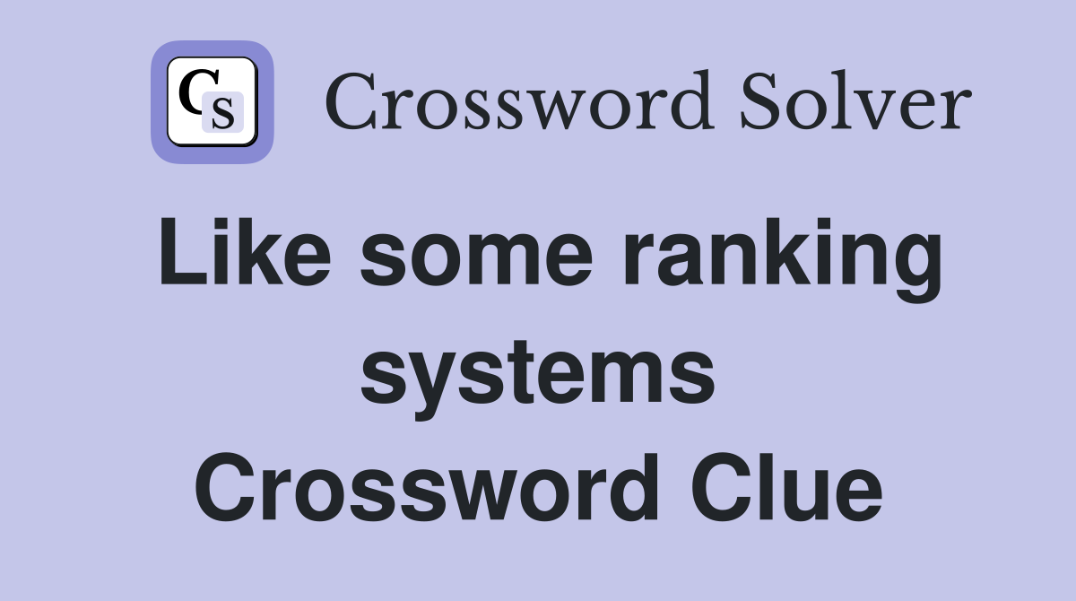 Like some ranking systems Crossword Clue