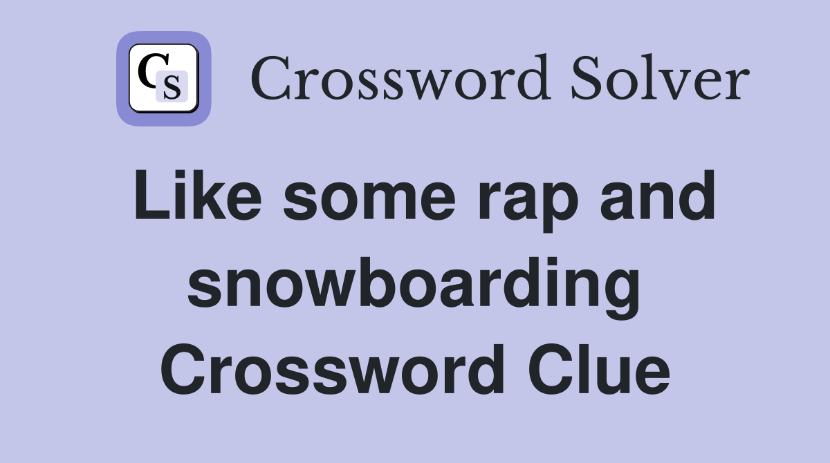 Like some rap and snowboarding Crossword Clue