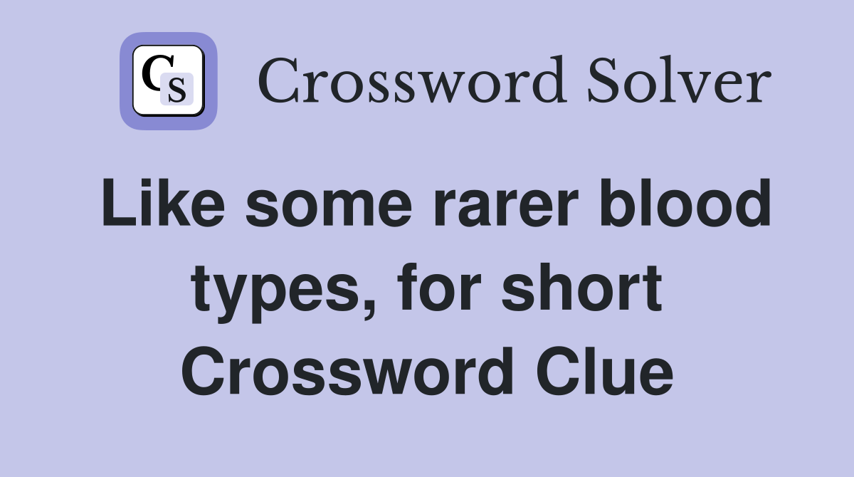 Like some rarer blood types, for short Crossword Clue