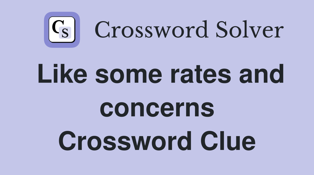 Like some rates and concerns Crossword Clue