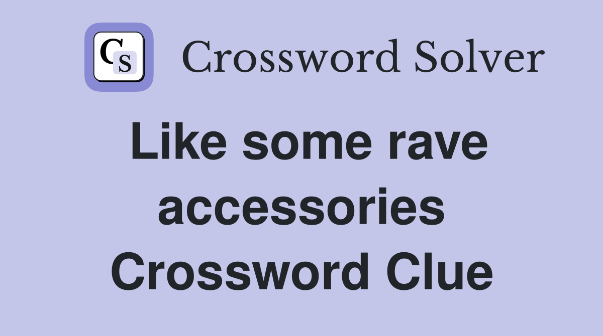 Like some rave accessories Crossword Clue