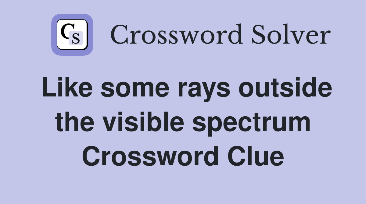 Like some rays outside the visible spectrum Crossword Clue