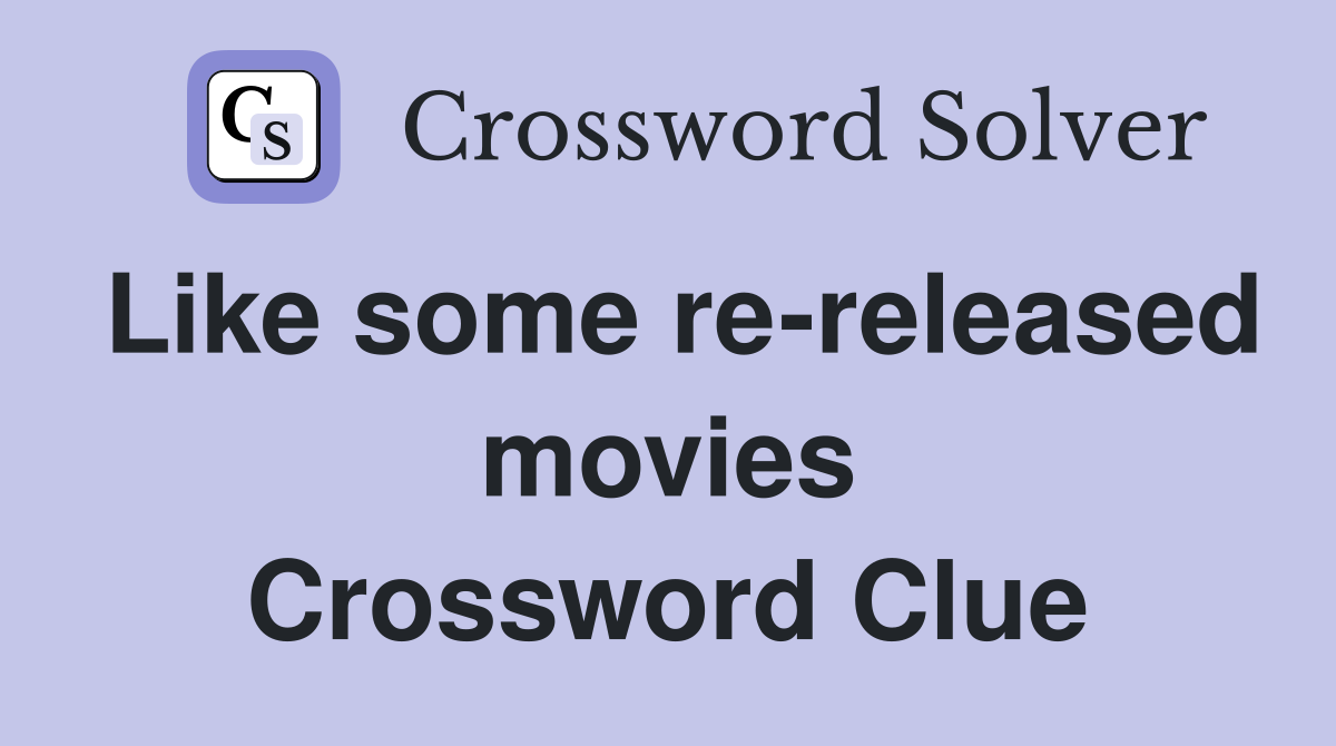 Like some re-released movies Crossword Clue