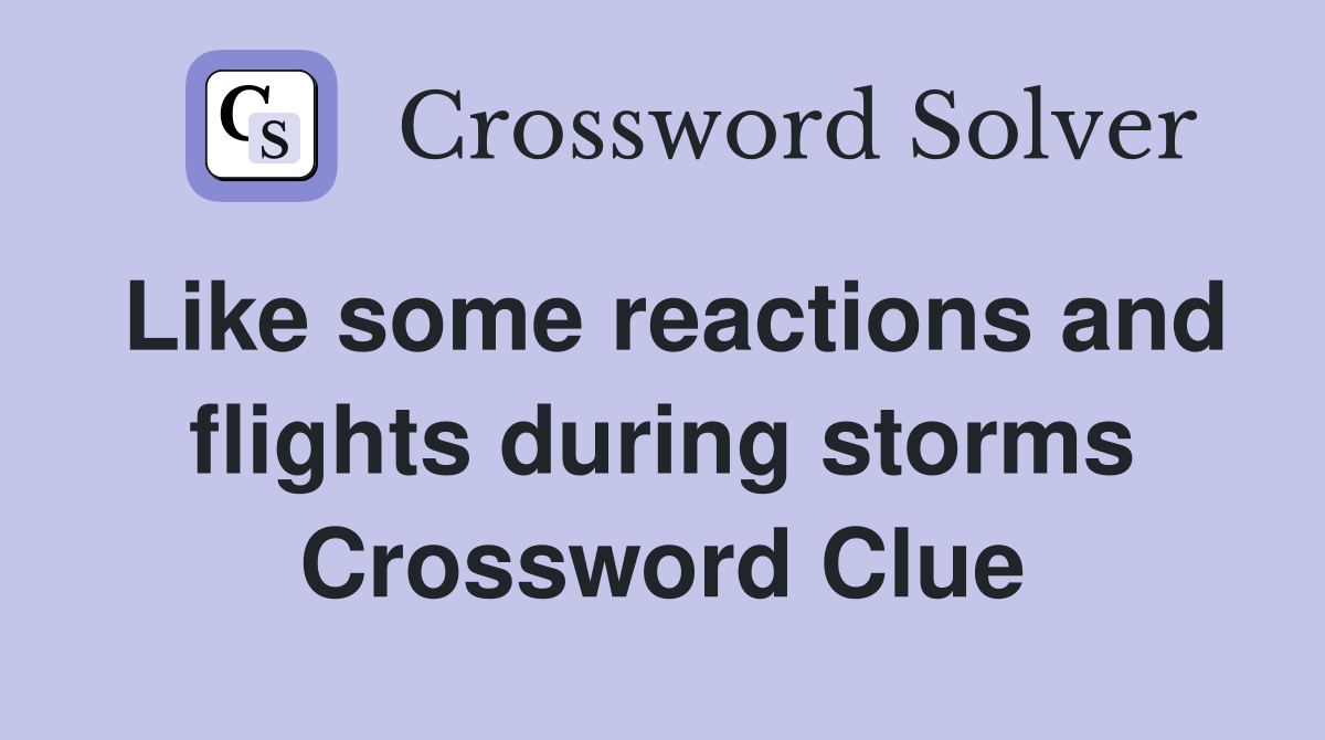 Like some reactions and flights during storms Crossword Clue