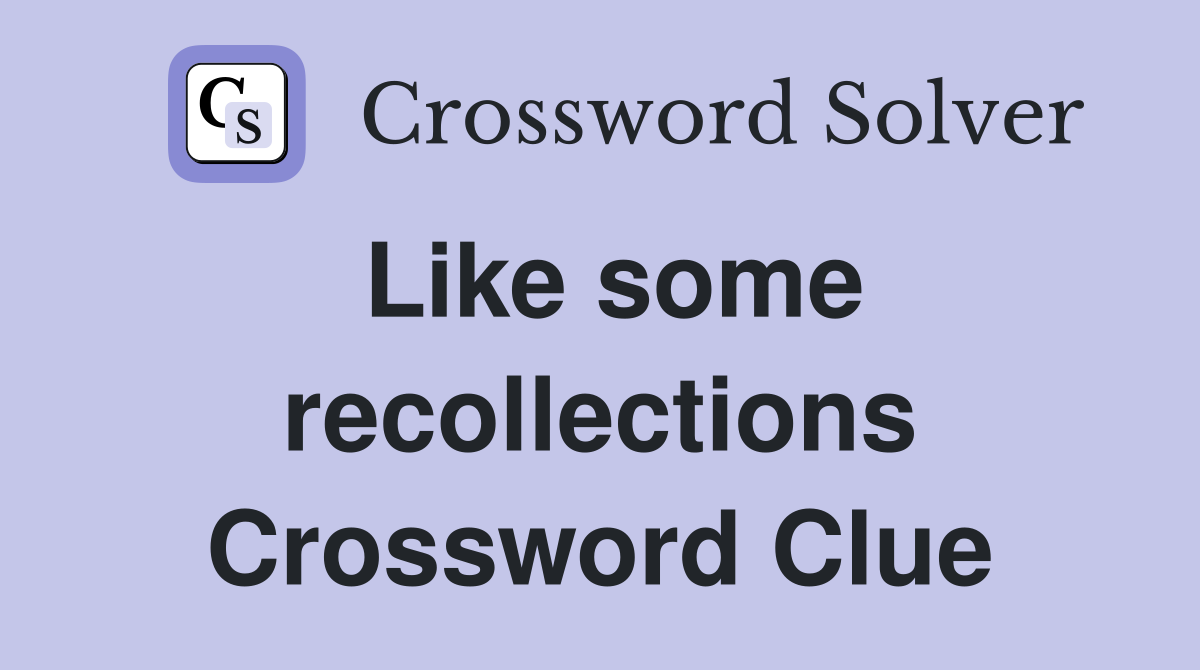 Like some recollections Crossword Clue