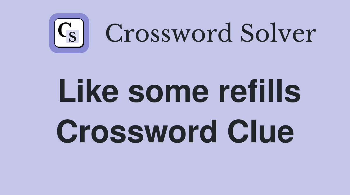 Like some refills Crossword Clue