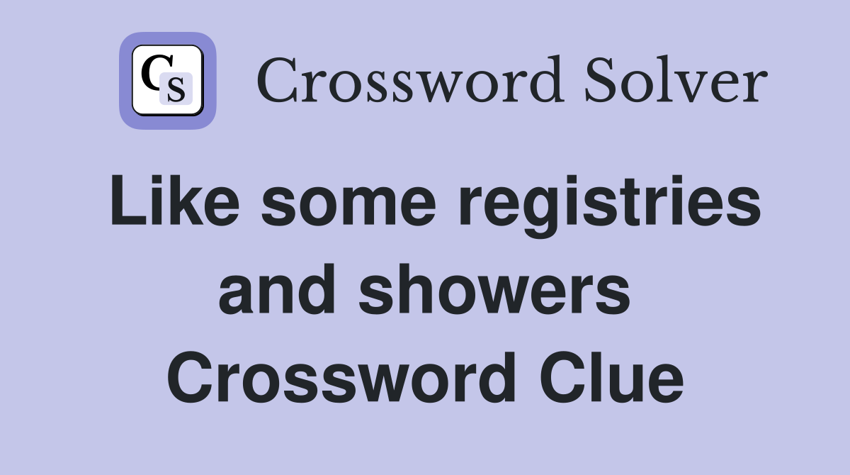 Like some registries and showers Crossword Clue