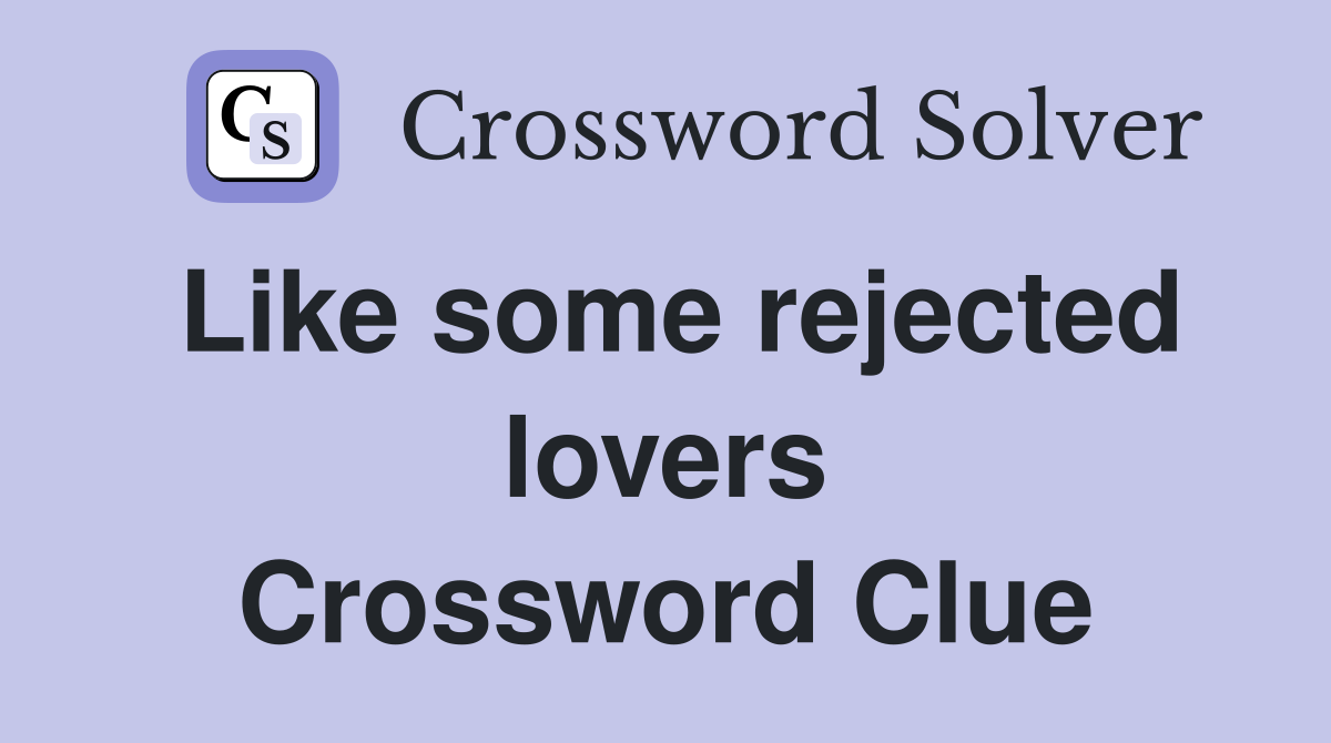 Like some rejected lovers Crossword Clue