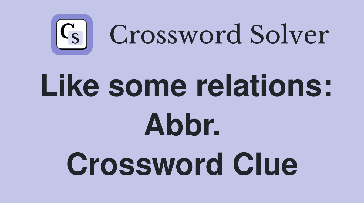Like some relations: Abbr. Crossword Clue