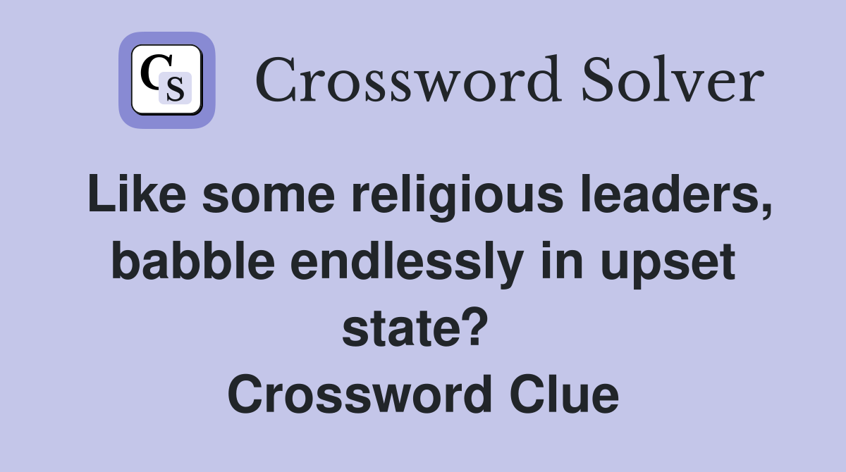 Like some religious leaders, babble endlessly in upset state?  Crossword Clue
