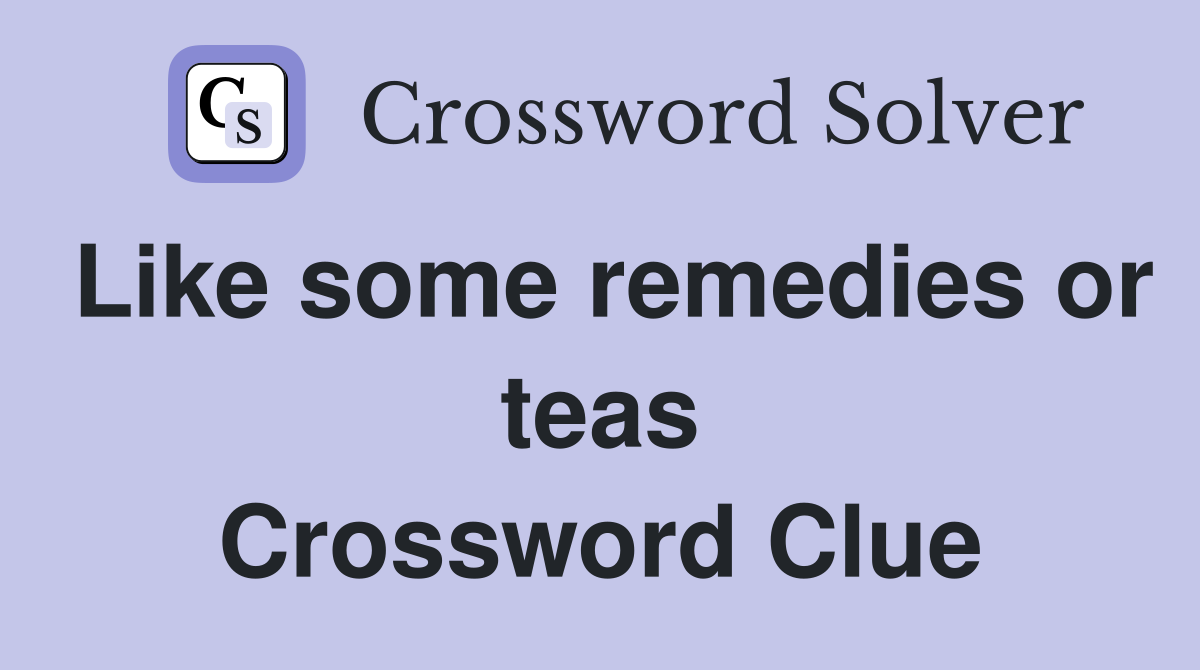 Like some remedies or teas Crossword Clue