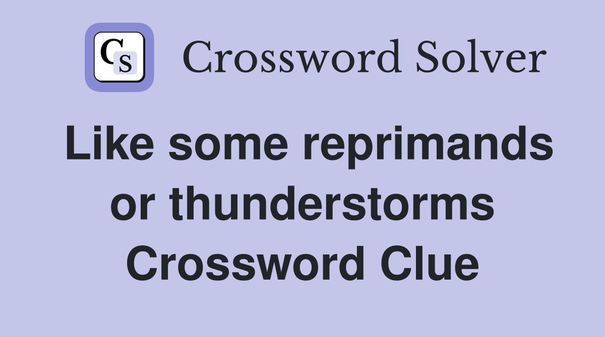 Like some reprimands or thunderstorms Crossword Clue