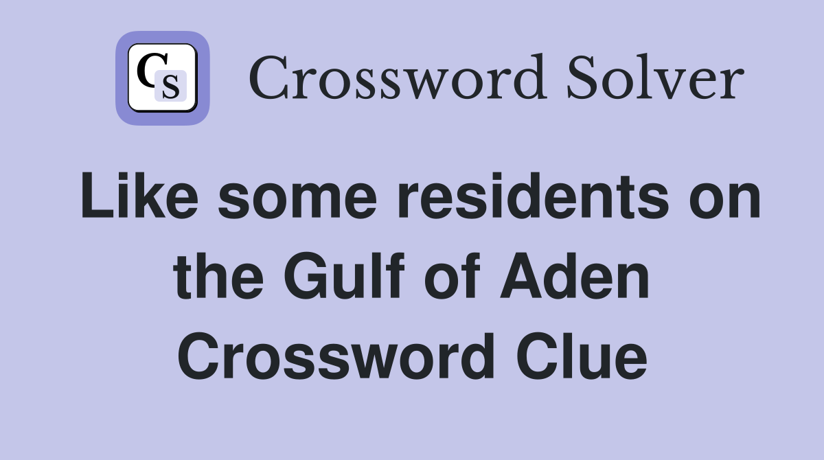 Like some residents on the Gulf of Aden Crossword Clue