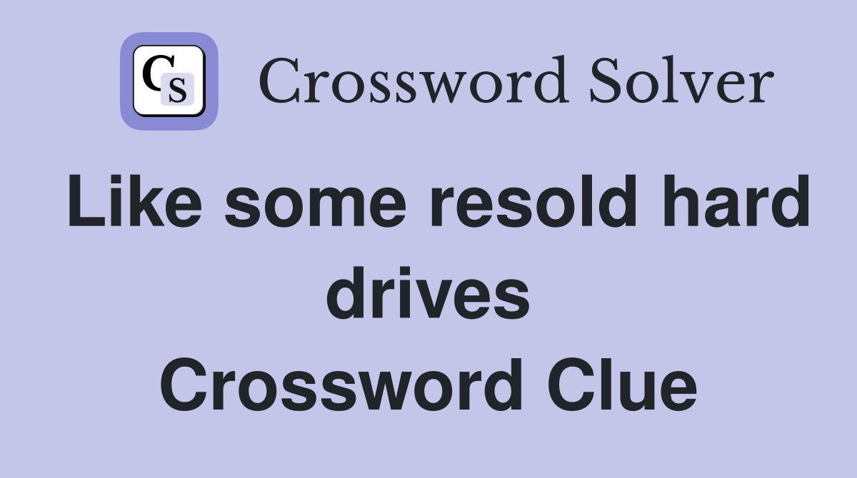Like some resold hard drives Crossword Clue