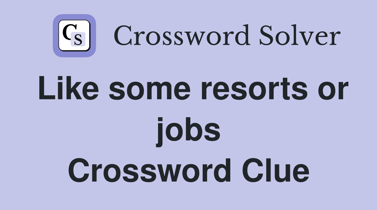 Like some resorts or jobs Crossword Clue