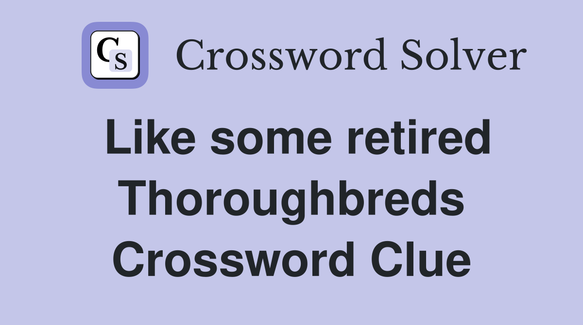 Like some retired Thoroughbreds Crossword Clue
