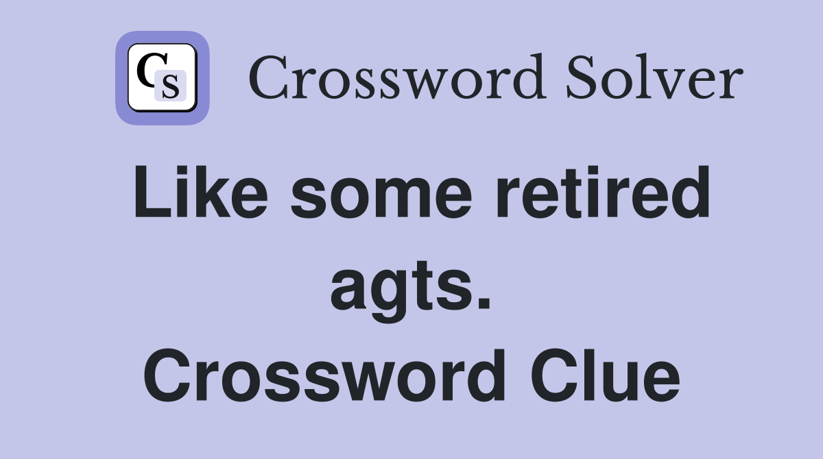 Like some retired agts. Crossword Clue