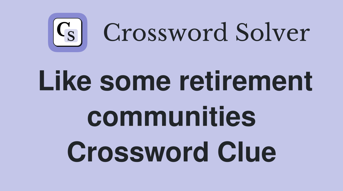 Like some retirement communities Crossword Clue