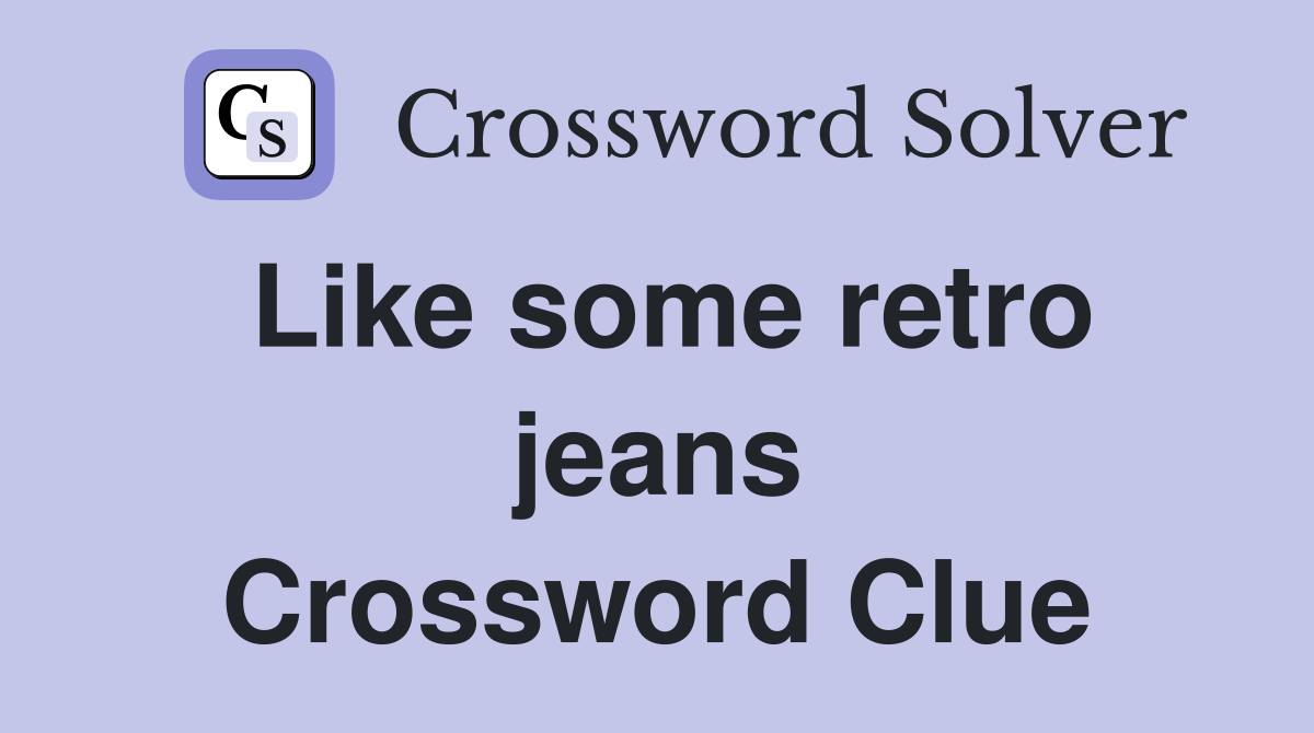 Like some retro jeans Crossword Clue