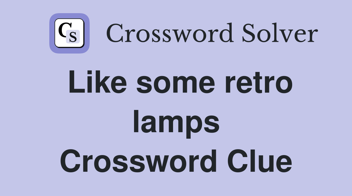 Like some retro lamps Crossword Clue