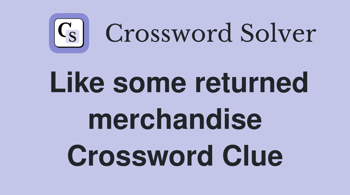Like some returned merchandise Crossword Clue