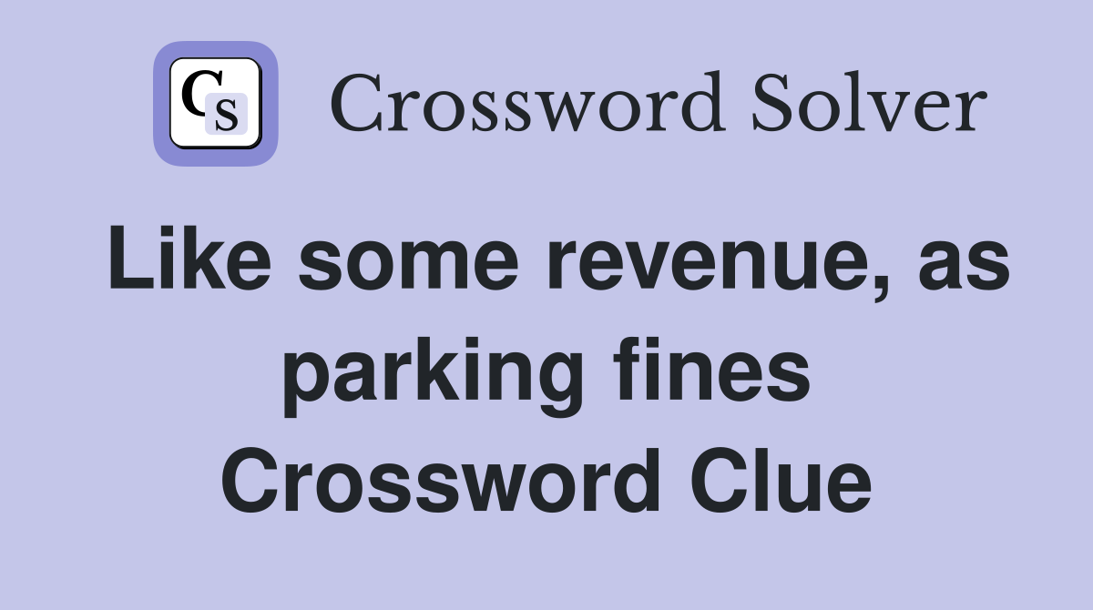 Like some revenue, as parking fines Crossword Clue