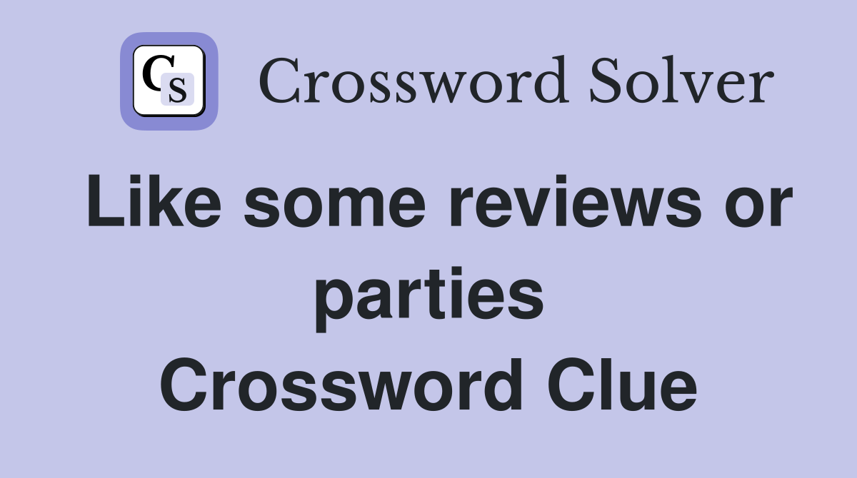 Like some reviews or parties Crossword Clue