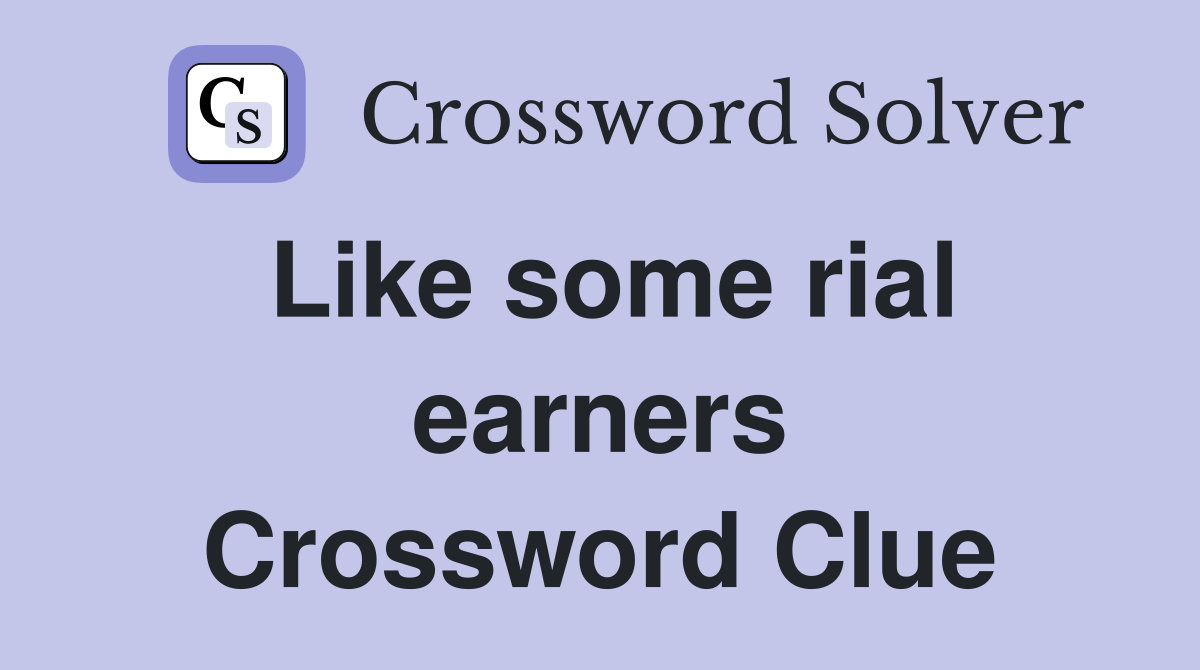 Like some rial earners Crossword Clue