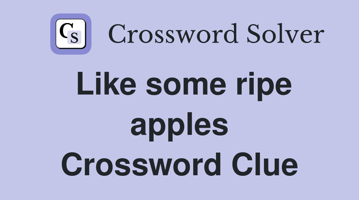 Like some ripe apples Crossword Clue