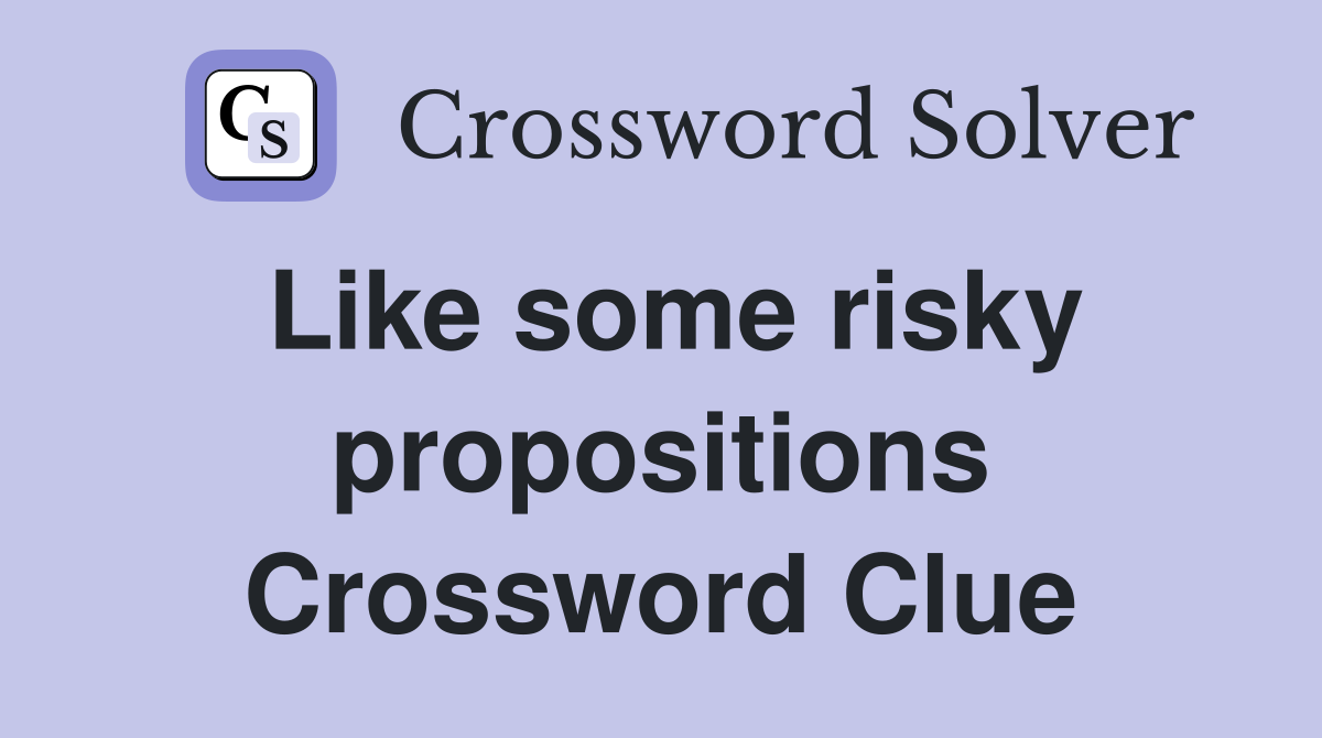 Like some risky propositions Crossword Clue